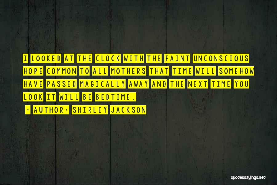 Shirley Jackson Quotes: I Looked At The Clock With The Faint Unconscious Hope Common To All Mothers That Time Will Somehow Have Passed