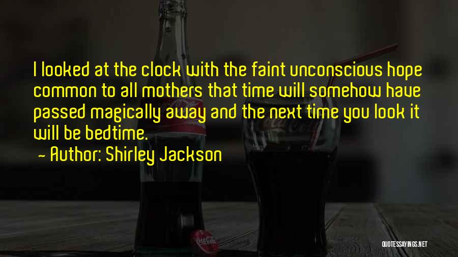 Shirley Jackson Quotes: I Looked At The Clock With The Faint Unconscious Hope Common To All Mothers That Time Will Somehow Have Passed