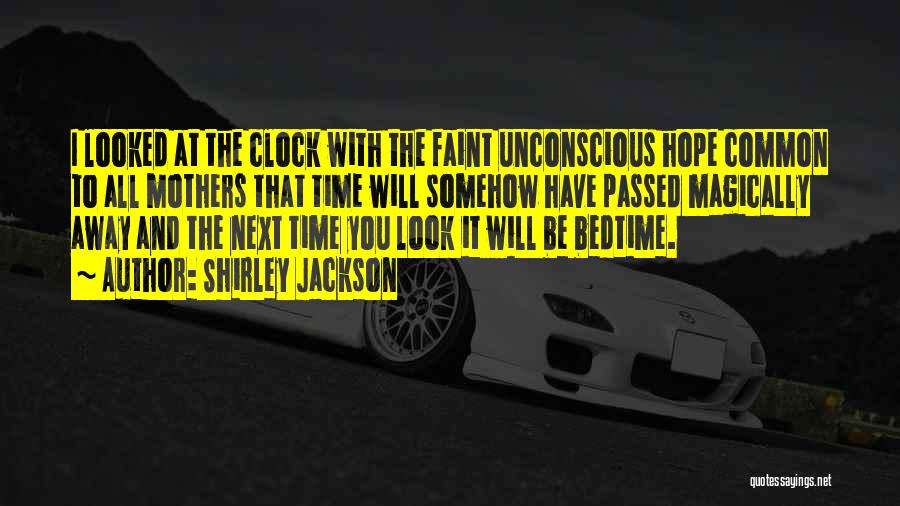 Shirley Jackson Quotes: I Looked At The Clock With The Faint Unconscious Hope Common To All Mothers That Time Will Somehow Have Passed