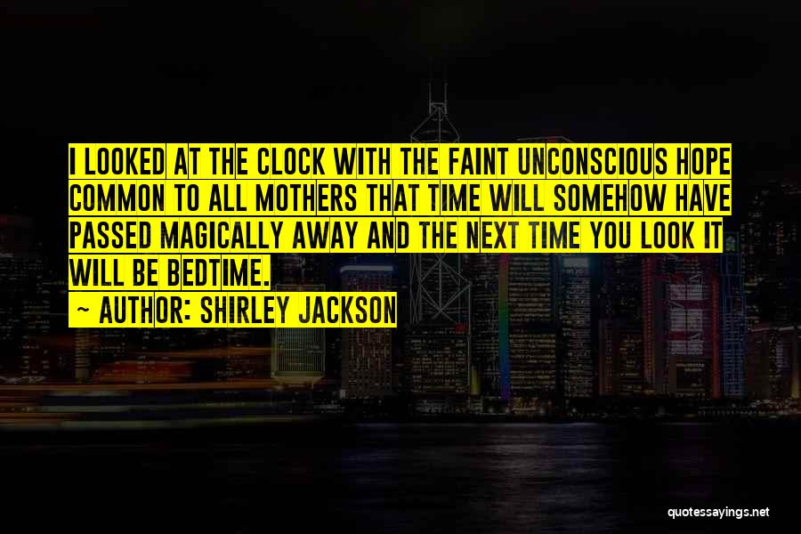 Shirley Jackson Quotes: I Looked At The Clock With The Faint Unconscious Hope Common To All Mothers That Time Will Somehow Have Passed