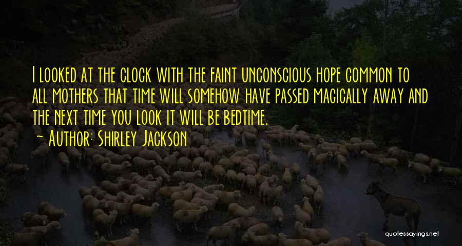 Shirley Jackson Quotes: I Looked At The Clock With The Faint Unconscious Hope Common To All Mothers That Time Will Somehow Have Passed