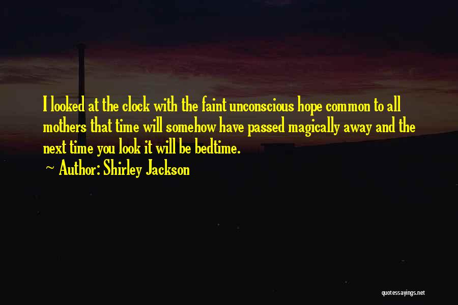 Shirley Jackson Quotes: I Looked At The Clock With The Faint Unconscious Hope Common To All Mothers That Time Will Somehow Have Passed