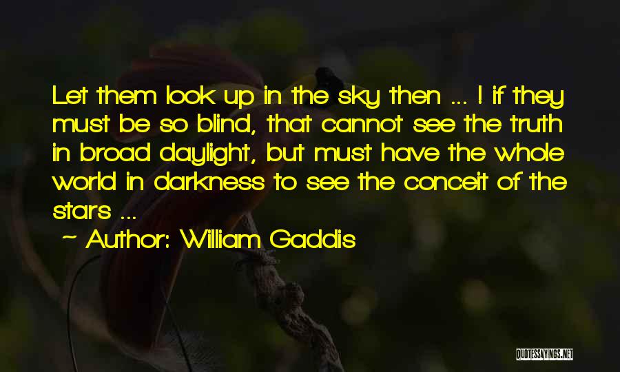 William Gaddis Quotes: Let Them Look Up In The Sky Then ... ! If They Must Be So Blind, That Cannot See The