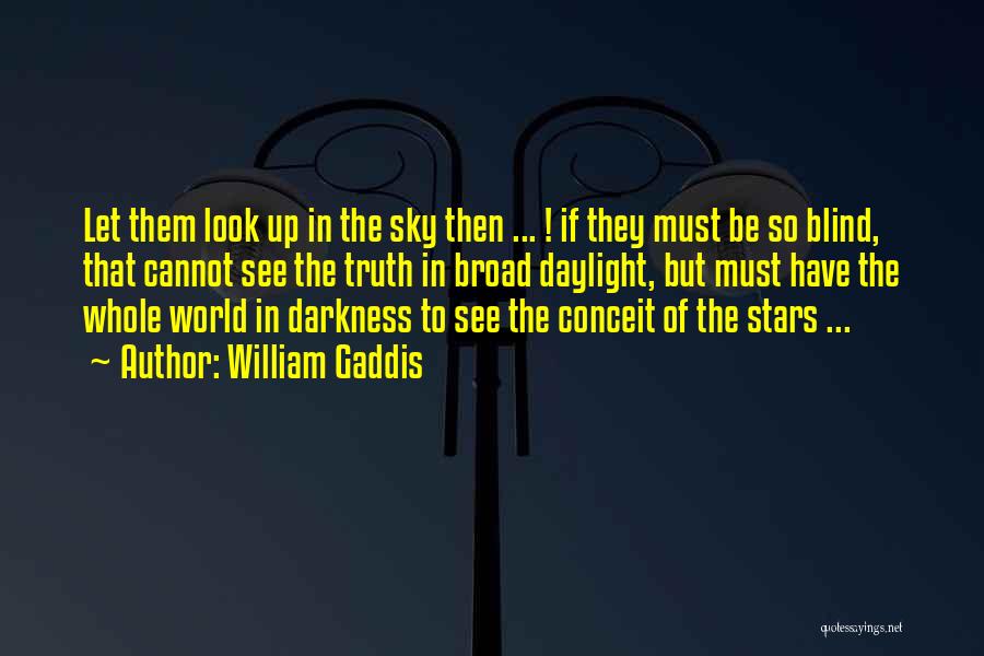 William Gaddis Quotes: Let Them Look Up In The Sky Then ... ! If They Must Be So Blind, That Cannot See The