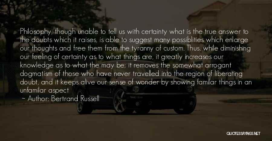 Bertrand Russell Quotes: Philosophy, Though Unable To Tell Us With Certainty What Is The True Answer To The Doubts Which It Raises, Is