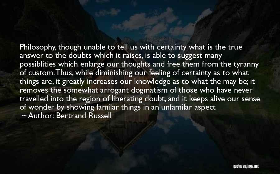 Bertrand Russell Quotes: Philosophy, Though Unable To Tell Us With Certainty What Is The True Answer To The Doubts Which It Raises, Is