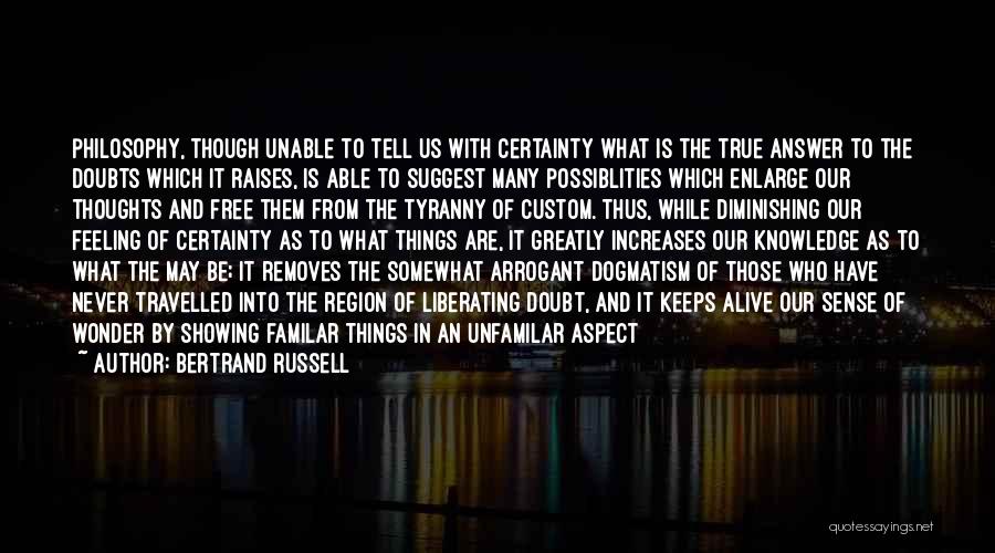Bertrand Russell Quotes: Philosophy, Though Unable To Tell Us With Certainty What Is The True Answer To The Doubts Which It Raises, Is