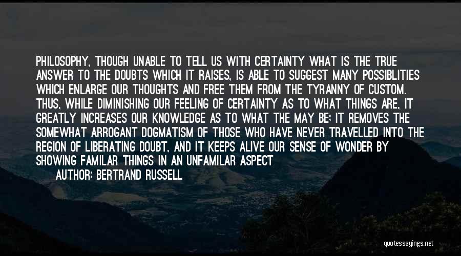 Bertrand Russell Quotes: Philosophy, Though Unable To Tell Us With Certainty What Is The True Answer To The Doubts Which It Raises, Is