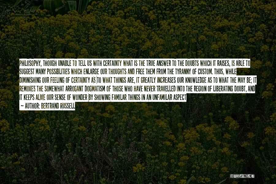 Bertrand Russell Quotes: Philosophy, Though Unable To Tell Us With Certainty What Is The True Answer To The Doubts Which It Raises, Is