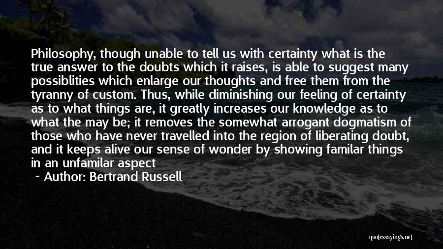 Bertrand Russell Quotes: Philosophy, Though Unable To Tell Us With Certainty What Is The True Answer To The Doubts Which It Raises, Is