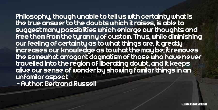 Bertrand Russell Quotes: Philosophy, Though Unable To Tell Us With Certainty What Is The True Answer To The Doubts Which It Raises, Is