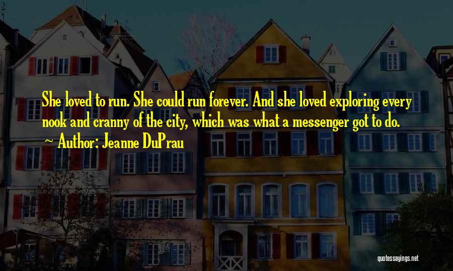 Jeanne DuPrau Quotes: She Loved To Run. She Could Run Forever. And She Loved Exploring Every Nook And Cranny Of The City, Which