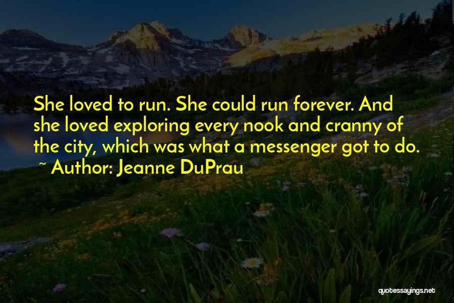 Jeanne DuPrau Quotes: She Loved To Run. She Could Run Forever. And She Loved Exploring Every Nook And Cranny Of The City, Which