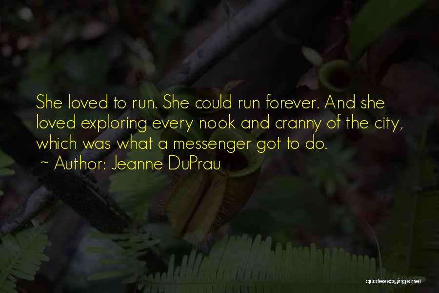 Jeanne DuPrau Quotes: She Loved To Run. She Could Run Forever. And She Loved Exploring Every Nook And Cranny Of The City, Which