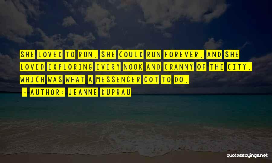 Jeanne DuPrau Quotes: She Loved To Run. She Could Run Forever. And She Loved Exploring Every Nook And Cranny Of The City, Which