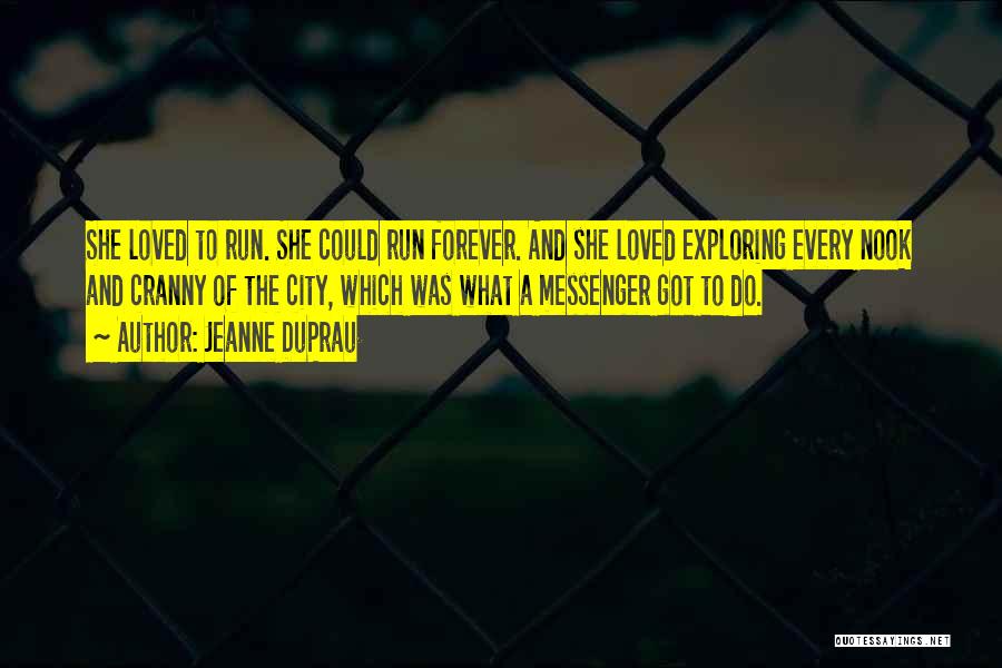 Jeanne DuPrau Quotes: She Loved To Run. She Could Run Forever. And She Loved Exploring Every Nook And Cranny Of The City, Which