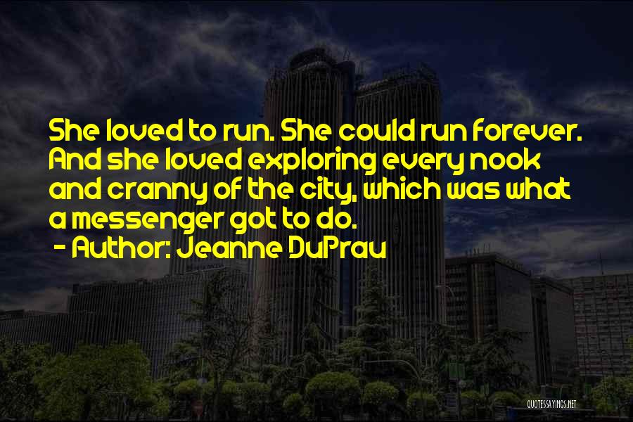 Jeanne DuPrau Quotes: She Loved To Run. She Could Run Forever. And She Loved Exploring Every Nook And Cranny Of The City, Which