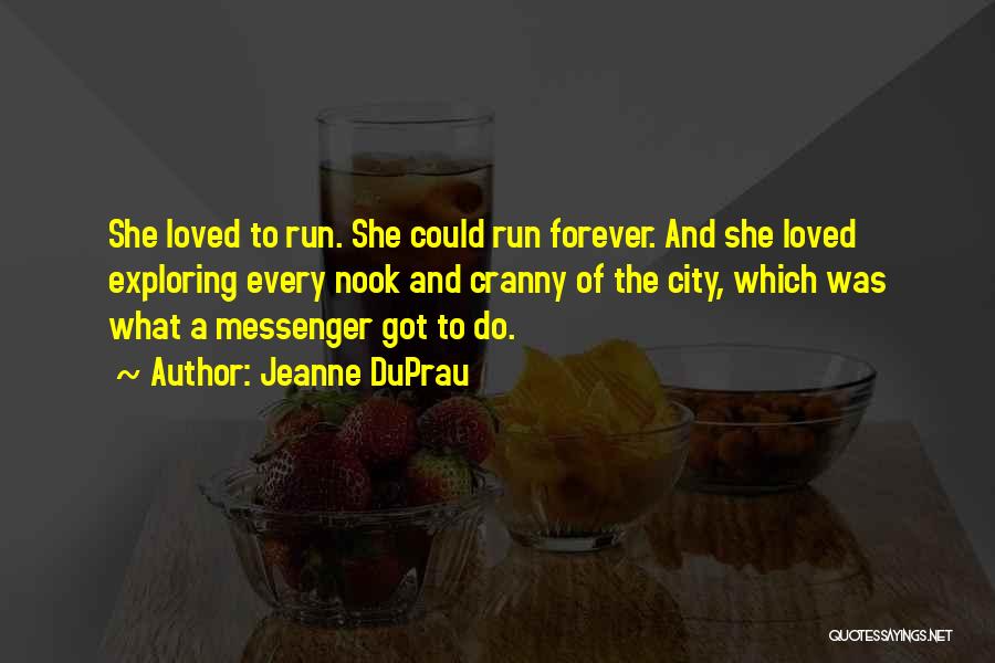 Jeanne DuPrau Quotes: She Loved To Run. She Could Run Forever. And She Loved Exploring Every Nook And Cranny Of The City, Which