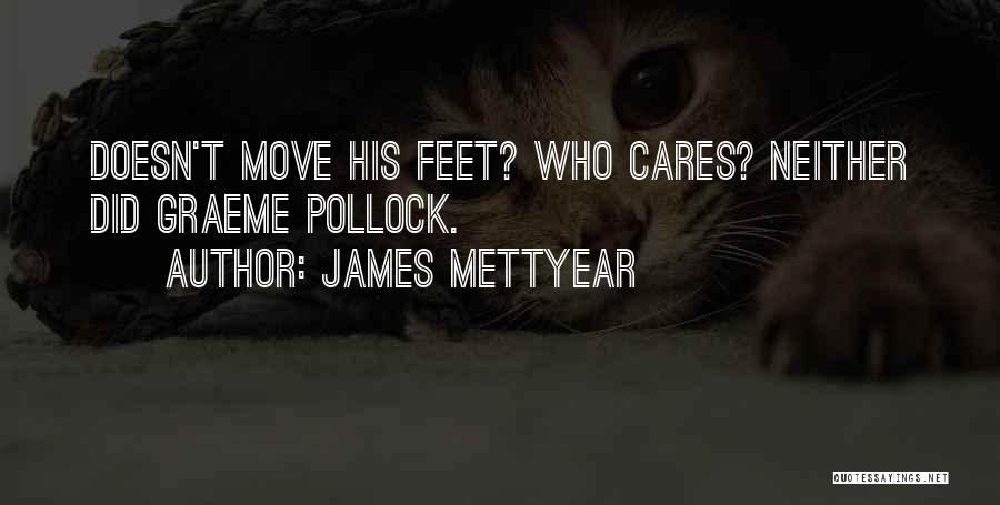 James Mettyear Quotes: Doesn't Move His Feet? Who Cares? Neither Did Graeme Pollock.