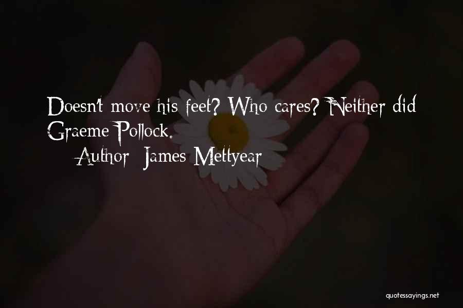 James Mettyear Quotes: Doesn't Move His Feet? Who Cares? Neither Did Graeme Pollock.