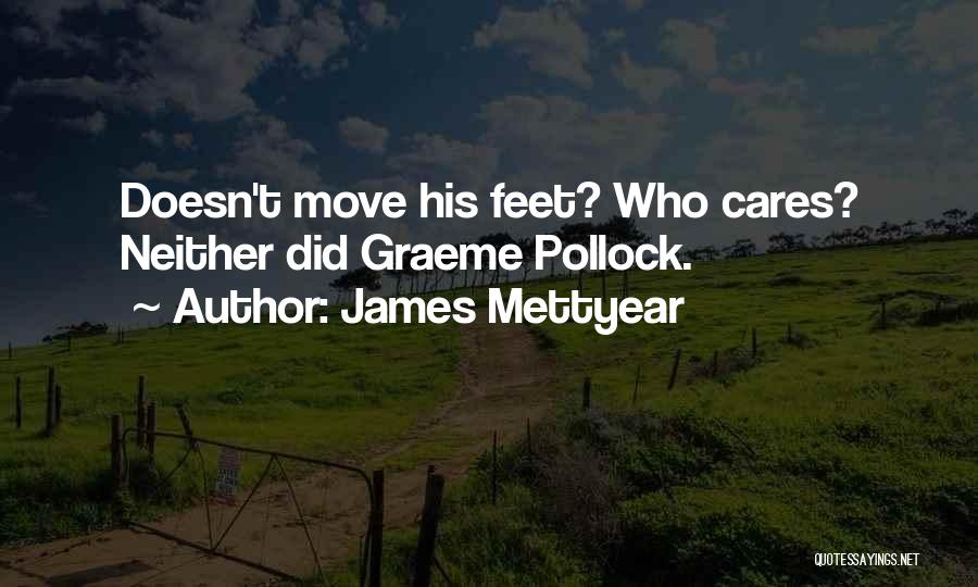 James Mettyear Quotes: Doesn't Move His Feet? Who Cares? Neither Did Graeme Pollock.