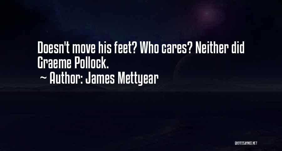 James Mettyear Quotes: Doesn't Move His Feet? Who Cares? Neither Did Graeme Pollock.