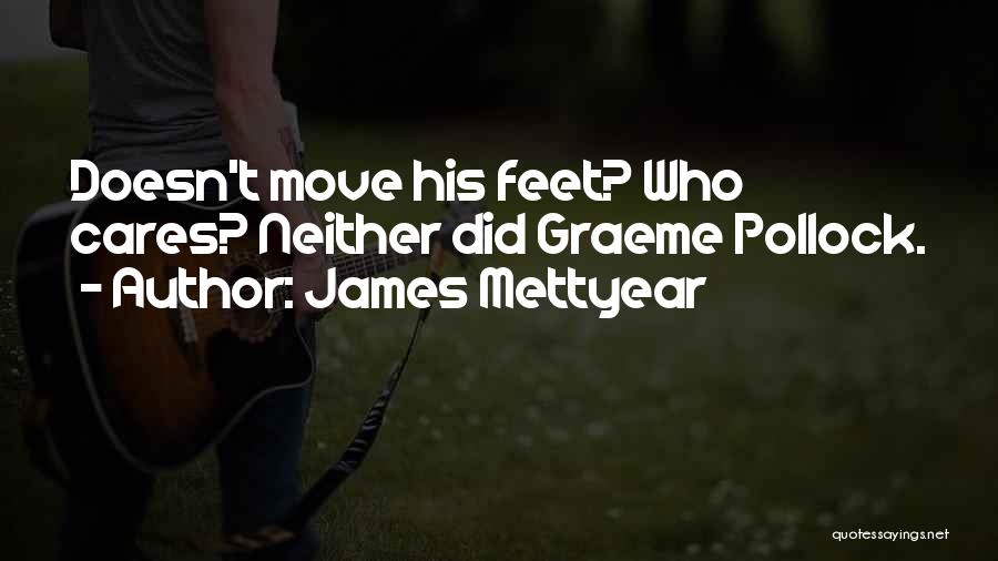 James Mettyear Quotes: Doesn't Move His Feet? Who Cares? Neither Did Graeme Pollock.
