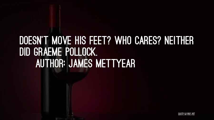 James Mettyear Quotes: Doesn't Move His Feet? Who Cares? Neither Did Graeme Pollock.