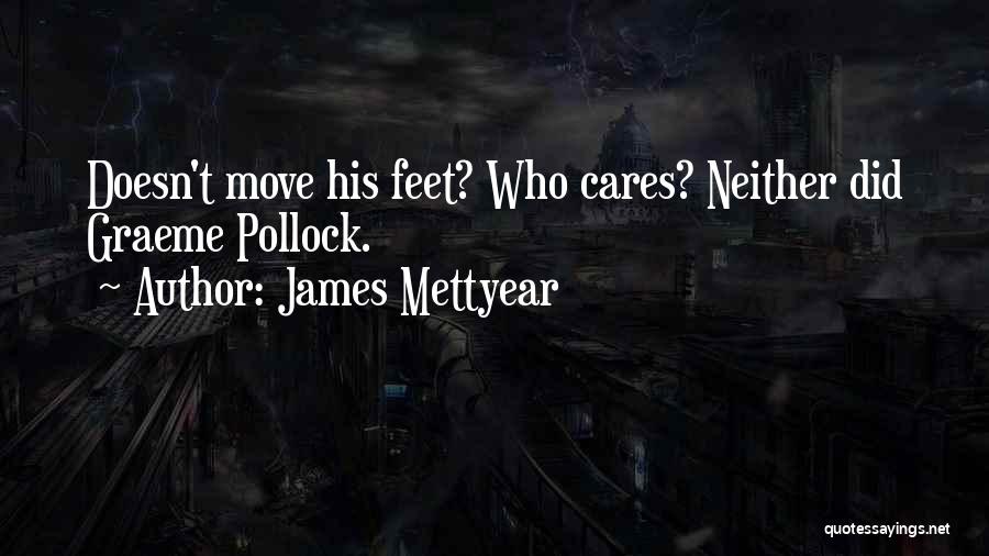 James Mettyear Quotes: Doesn't Move His Feet? Who Cares? Neither Did Graeme Pollock.
