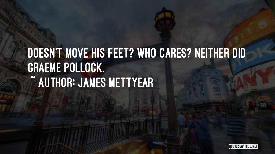 James Mettyear Quotes: Doesn't Move His Feet? Who Cares? Neither Did Graeme Pollock.