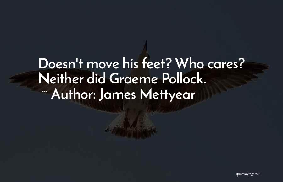 James Mettyear Quotes: Doesn't Move His Feet? Who Cares? Neither Did Graeme Pollock.
