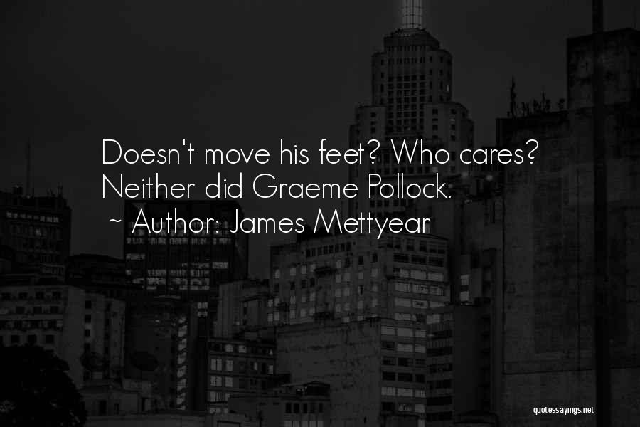James Mettyear Quotes: Doesn't Move His Feet? Who Cares? Neither Did Graeme Pollock.