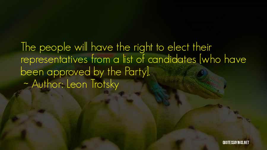 Leon Trotsky Quotes: The People Will Have The Right To Elect Their Representatives From A List Of Candidates [who Have Been Approved By