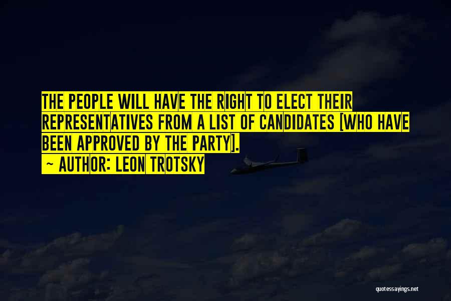 Leon Trotsky Quotes: The People Will Have The Right To Elect Their Representatives From A List Of Candidates [who Have Been Approved By