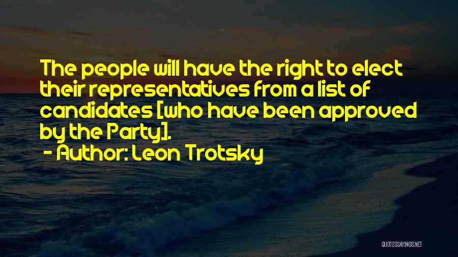 Leon Trotsky Quotes: The People Will Have The Right To Elect Their Representatives From A List Of Candidates [who Have Been Approved By