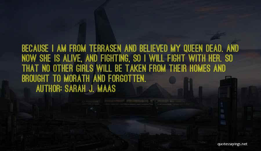 Sarah J. Maas Quotes: Because I Am From Terrasen And Believed My Queen Dead. And Now She Is Alive, And Fighting, So I Will
