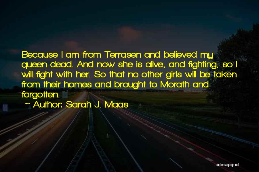 Sarah J. Maas Quotes: Because I Am From Terrasen And Believed My Queen Dead. And Now She Is Alive, And Fighting, So I Will