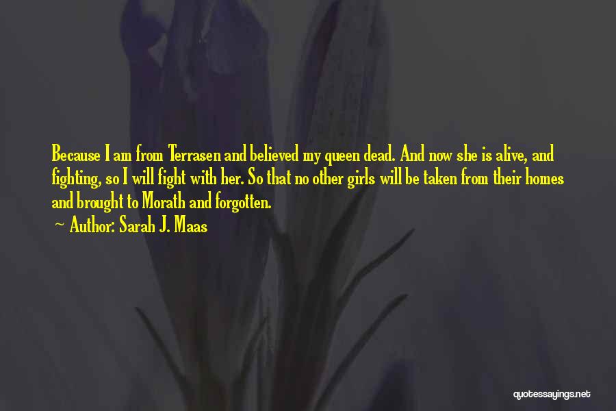 Sarah J. Maas Quotes: Because I Am From Terrasen And Believed My Queen Dead. And Now She Is Alive, And Fighting, So I Will