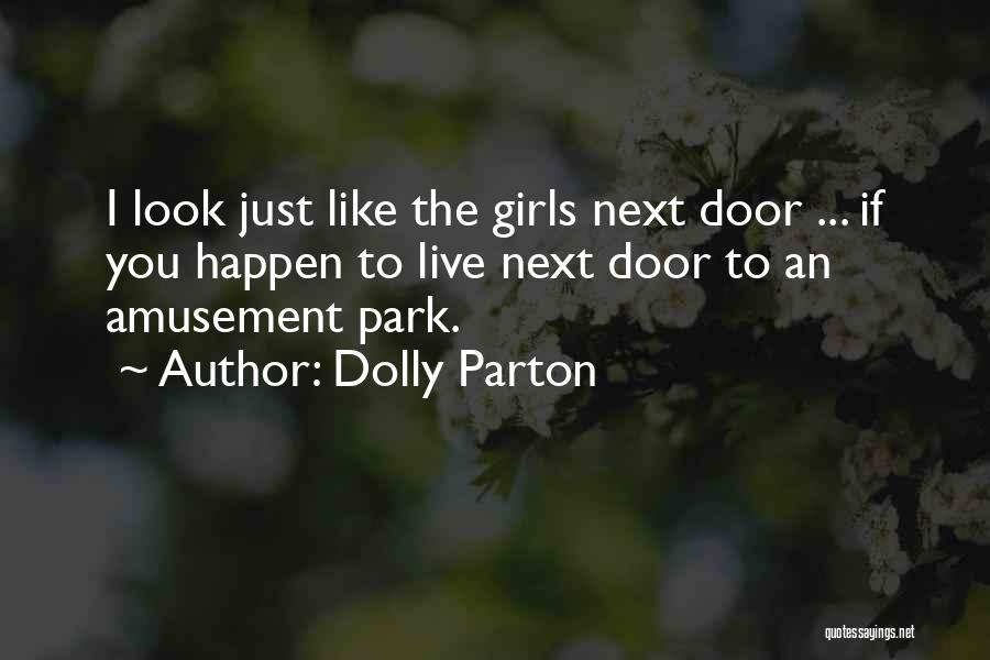 Dolly Parton Quotes: I Look Just Like The Girls Next Door ... If You Happen To Live Next Door To An Amusement Park.