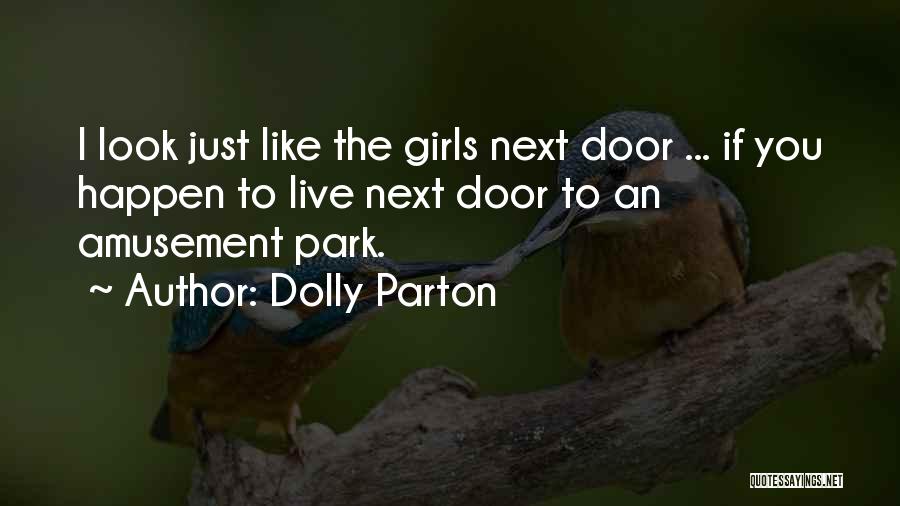 Dolly Parton Quotes: I Look Just Like The Girls Next Door ... If You Happen To Live Next Door To An Amusement Park.