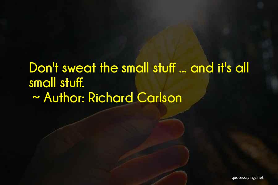 Richard Carlson Quotes: Don't Sweat The Small Stuff ... And It's All Small Stuff.