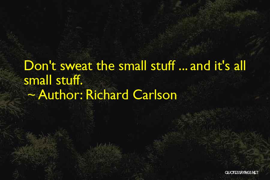 Richard Carlson Quotes: Don't Sweat The Small Stuff ... And It's All Small Stuff.