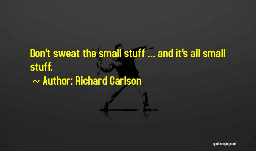 Richard Carlson Quotes: Don't Sweat The Small Stuff ... And It's All Small Stuff.