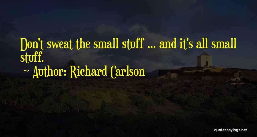 Richard Carlson Quotes: Don't Sweat The Small Stuff ... And It's All Small Stuff.