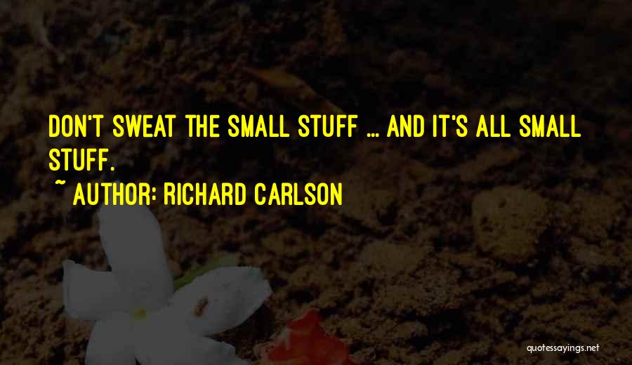 Richard Carlson Quotes: Don't Sweat The Small Stuff ... And It's All Small Stuff.