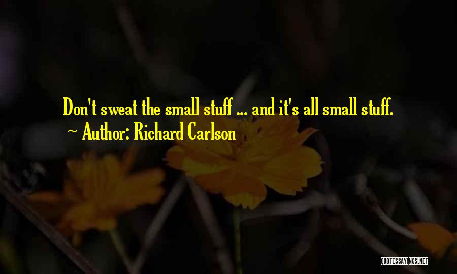 Richard Carlson Quotes: Don't Sweat The Small Stuff ... And It's All Small Stuff.