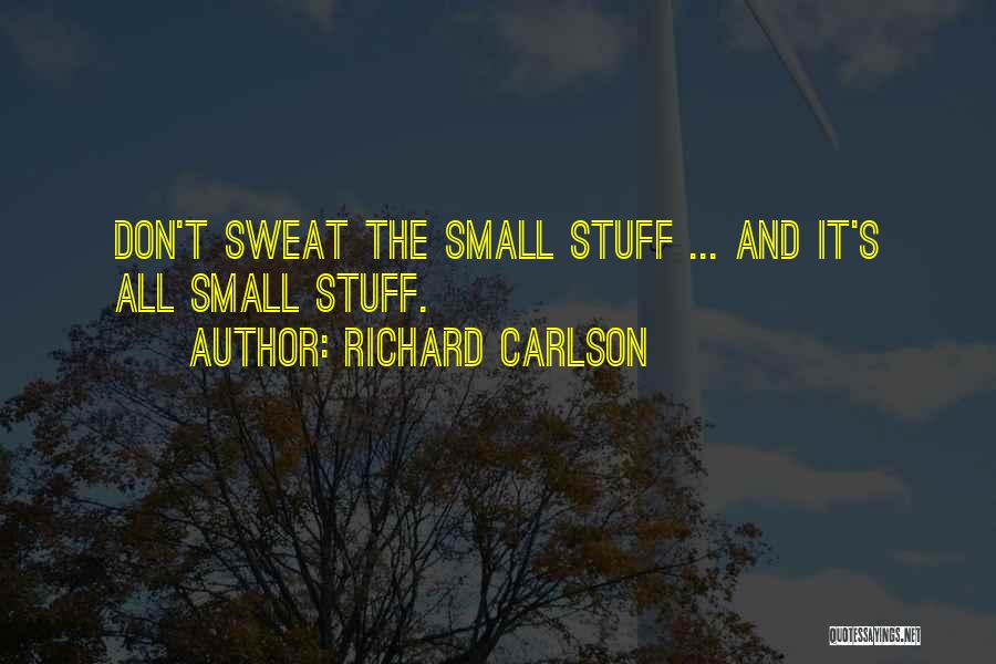 Richard Carlson Quotes: Don't Sweat The Small Stuff ... And It's All Small Stuff.