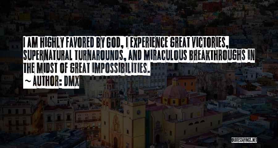 DMX Quotes: I Am Highly Favored By God, I Experience Great Victories, Supernatural Turnarounds, And Miraculous Breakthroughs In The Midst Of Great