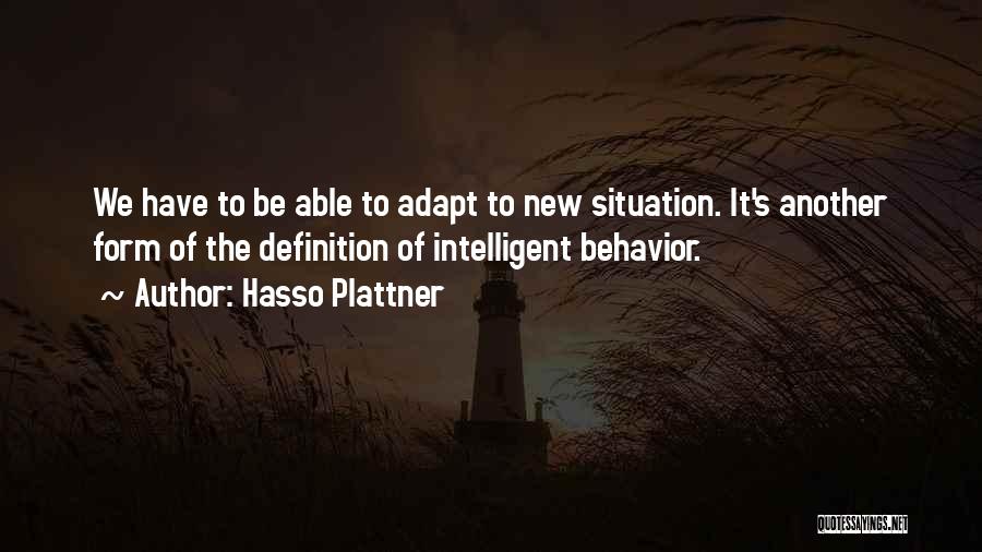 Hasso Plattner Quotes: We Have To Be Able To Adapt To New Situation. It's Another Form Of The Definition Of Intelligent Behavior.