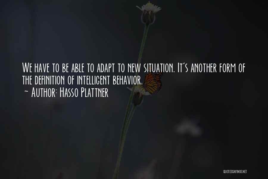 Hasso Plattner Quotes: We Have To Be Able To Adapt To New Situation. It's Another Form Of The Definition Of Intelligent Behavior.